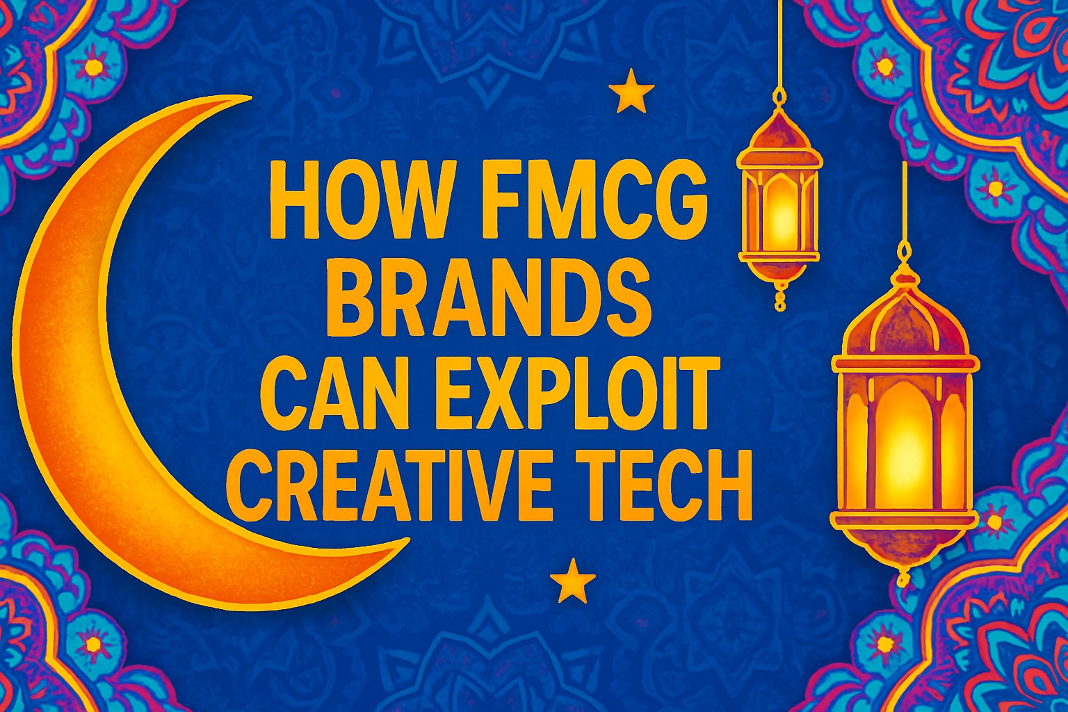 6 Creative Tech Campaign Ideas for FMCG Brands to Elevate Ramadan &amp; Eid Marketing