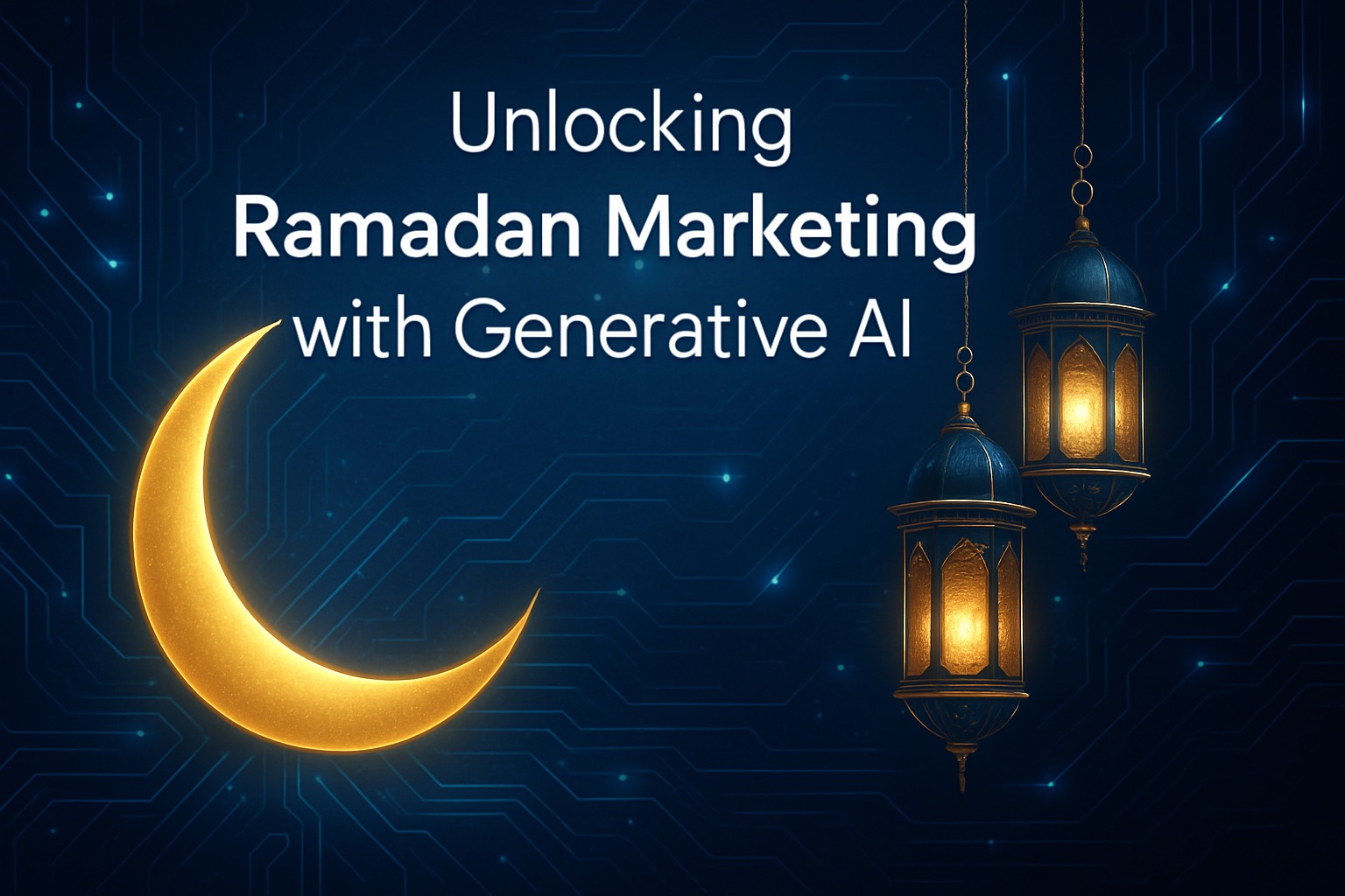 Unlocking Ramadan Marketing with Generative AI: Innovative Ideas for Brands This Festive Season